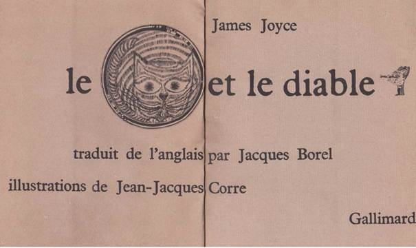 Figure 1: Jean-Jacques Corre. Illustration for James Joyce, Le Chat et le diable, trad. Jacques Borel. Paris: Gallimard, 1966. Page de titre.https://www.livre-rare-book.com/search/current.seam?reference=&author=&title=le+chat&description=&keywords=&keycodes=&ISBN=&minimumPrice=0.0&maximumPrice=100000.0&minimumYear=0&maximumYear=0&sorting=RELEVANCE&bookType=ALL&topic=101106156&ageFilter=ALL¢ury=ALL&country=FR&l=fr&actionMethod=search%2Fcurrent.xhtml%3AsearchEngine.initSearch